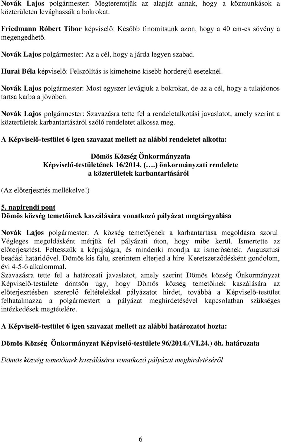 Hurai Béla képviselő: Felszólítás is kimehetne kisebb horderejű eseteknél. Novák Lajos polgármester: Most egyszer levágjuk a bokrokat, de az a cél, hogy a tulajdonos tartsa karba a jövőben.