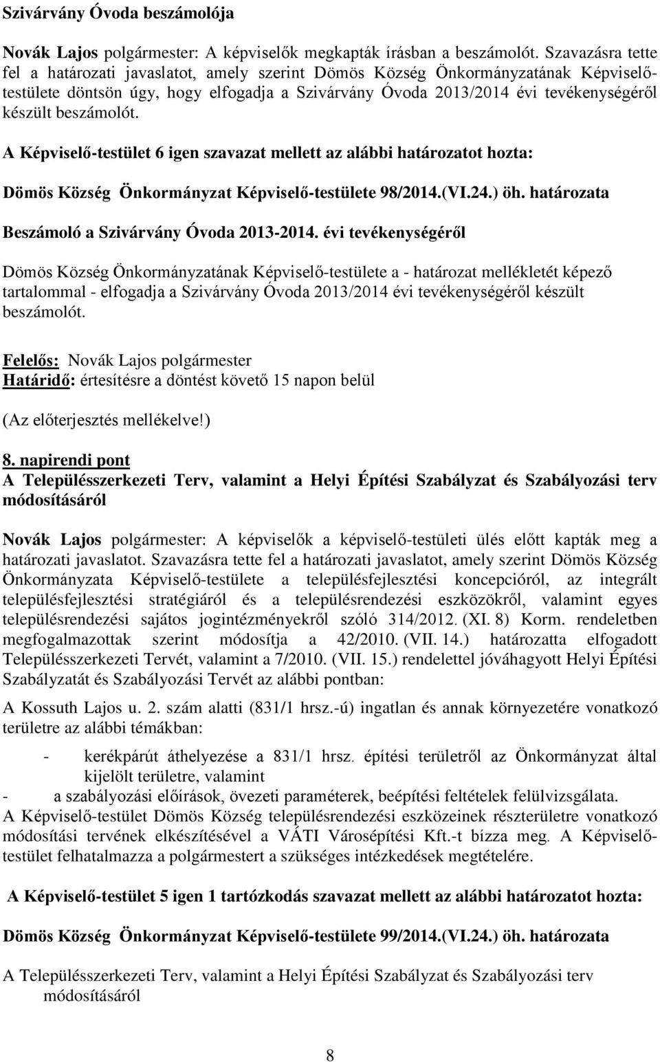 beszámolót. A Képviselő-testület 6 igen szavazat mellett az alábbi határozatot hozta: Dömös Község Önkormányzat Képviselő-testülete 98/2014.(VI.24.) öh.