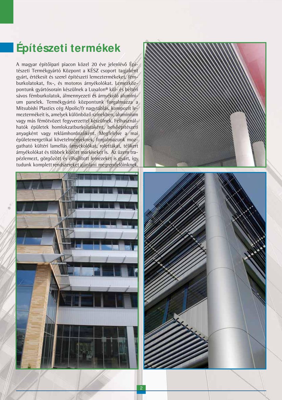 Termékgyártó központunk forgalmazza a Mitsubishi Plastics cég Alpolic/fr nagytáblás, kompozit lemeztermékeit is, amelyek különböző színekben, alumínium vagy más fémötvözet fegyverzettel készülnek.