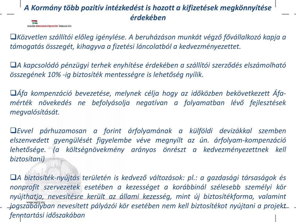 A kapcsolódó pénzügyi terhek enyhítése érdekében a szállítói szerződés elszámolható összegének 1% -ig biztosíték mentességre is lehetőség nyílik.