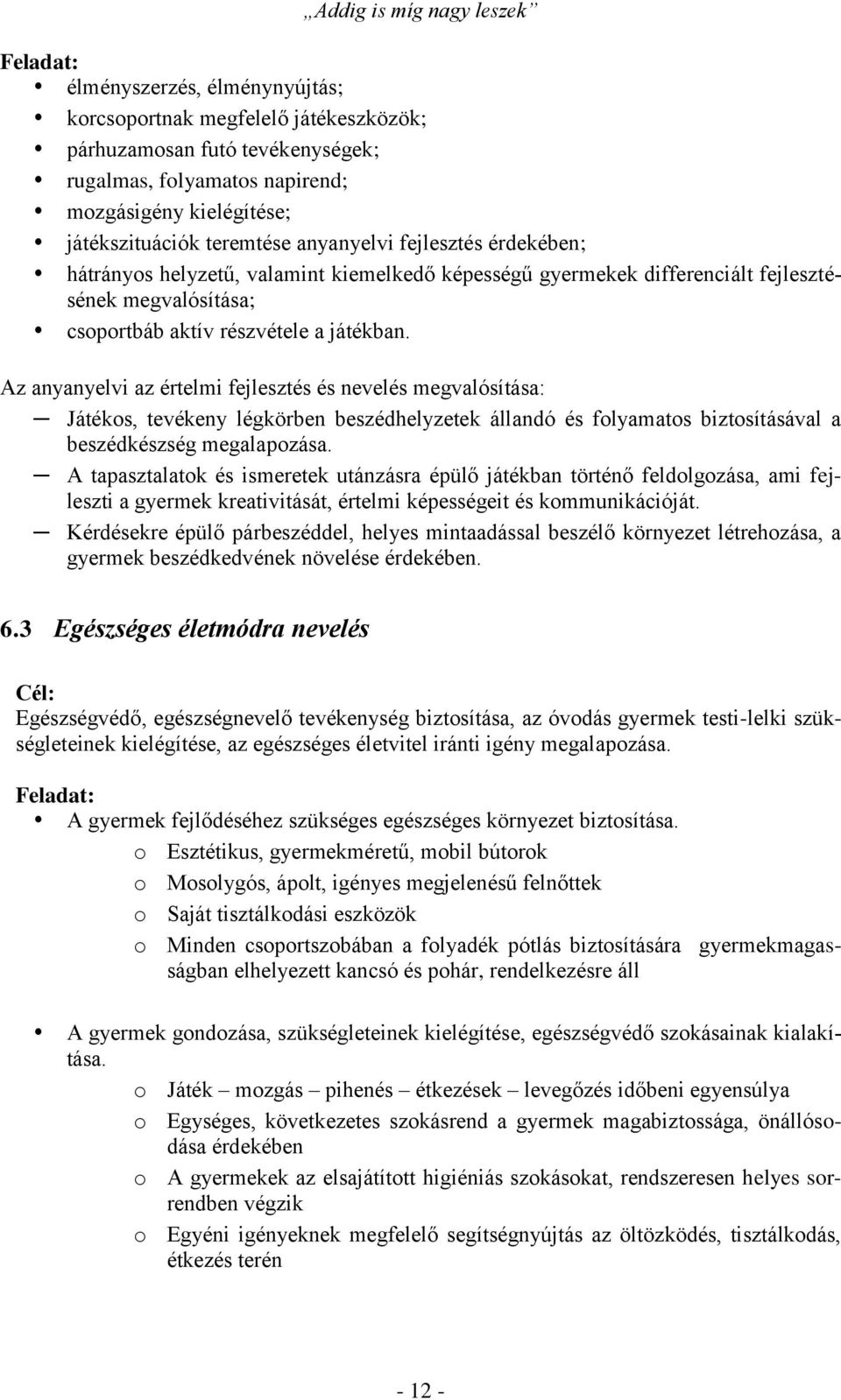 Az anyanyelvi az értelmi fejlesztés és nevelés megvalósítása: Játékos, tevékeny légkörben beszédhelyzetek állandó és folyamatos biztosításával a beszédkészség megalapozása.