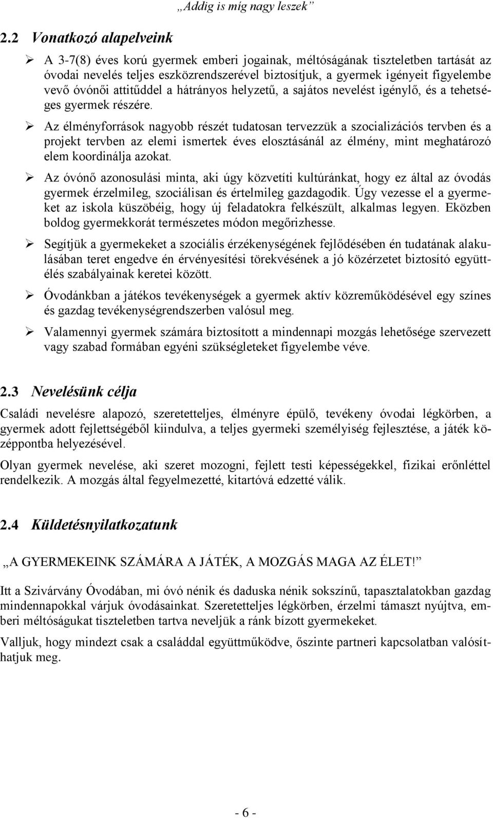 Az élményforrások nagyobb részét tudatosan tervezzük a szocializációs tervben és a projekt tervben az elemi ismertek éves elosztásánál az élmény, mint meghatározó elem koordinálja azokat.