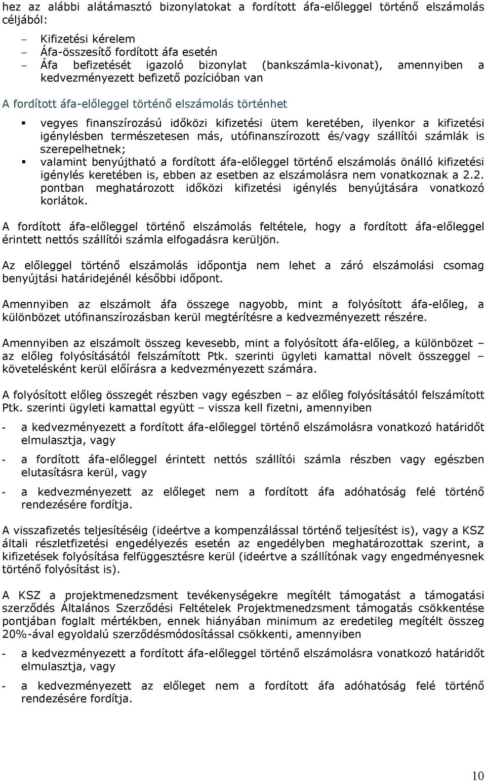 kifizetési igénylésben természetesen más, utófinanszírozott és/vagy szállítói számlák is szerepelhetnek; valamint benyújtható a fordított áfa-előleggel történő elszámolás önálló kifizetési igénylés