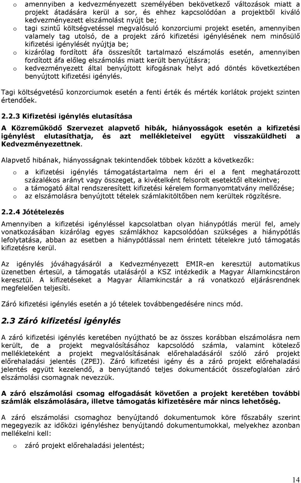 áfa összesítőt tartalmazó elszámolás esetén, amennyiben fordított áfa előleg elszámolás miatt került benyújtásra; o kedvezményezett által benyújtott kifogásnak helyt adó döntés következtében