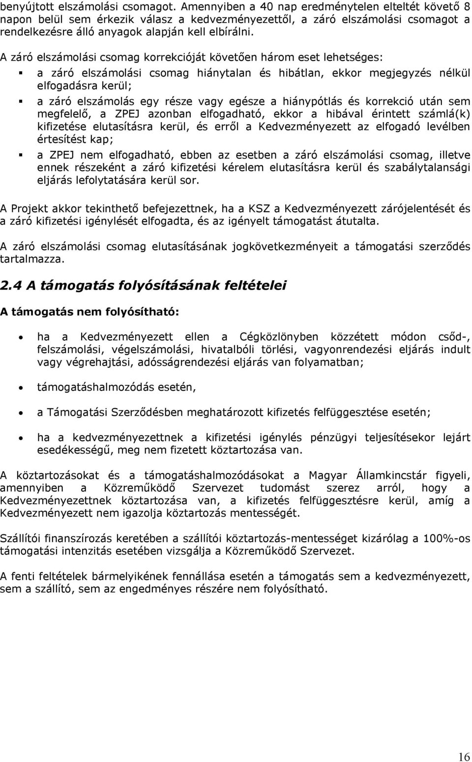 A záró elszámolási csomag korrekcióját követően három eset lehetséges: a záró elszámolási csomag hiánytalan és hibátlan, ekkor megjegyzés nélkül elfogadásra kerül; a záró elszámolás egy része vagy