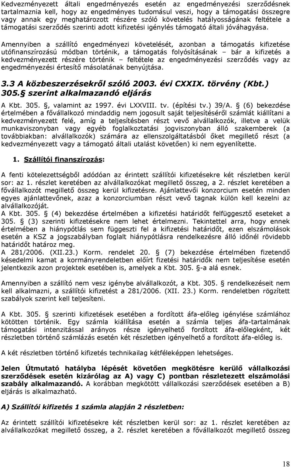 Amennyiben a szállító engedményezi követelését, azonban a támogatás kifizetése utófinanszírozású módban történik, a támogatás folyósításának bár a kifizetés a kedvezményezett részére történik