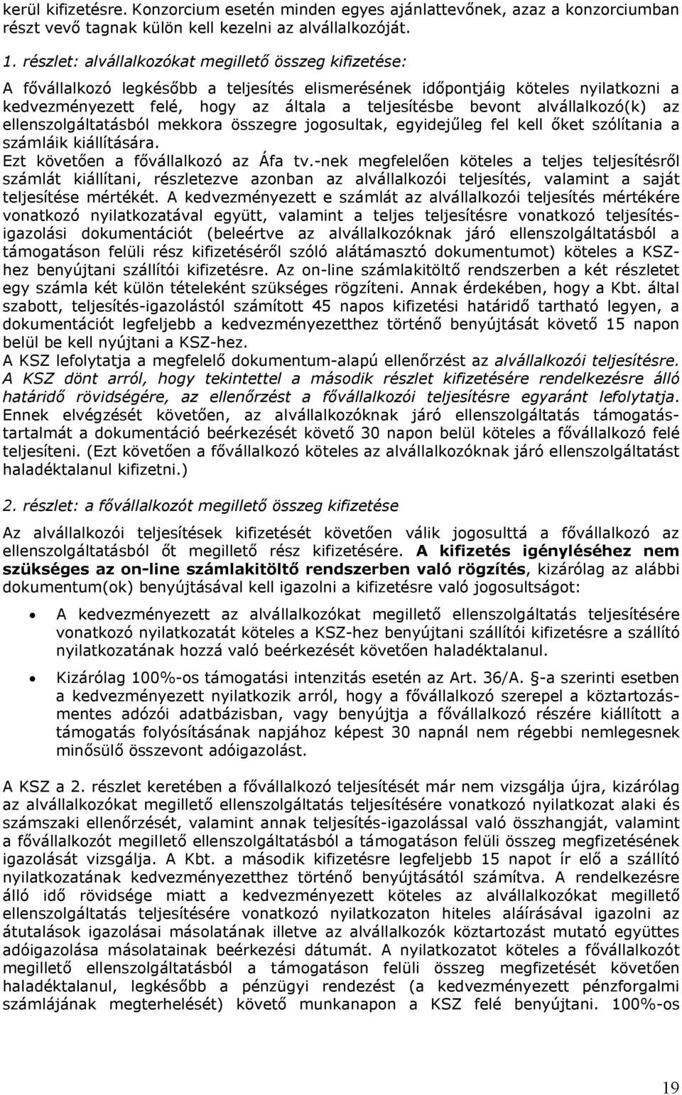 alvállalkozó(k) az ellenszolgáltatásból mekkora összegre jogosultak, egyidejűleg fel kell őket szólítania a számláik kiállítására. Ezt követően a fővállalkozó az Áfa tv.