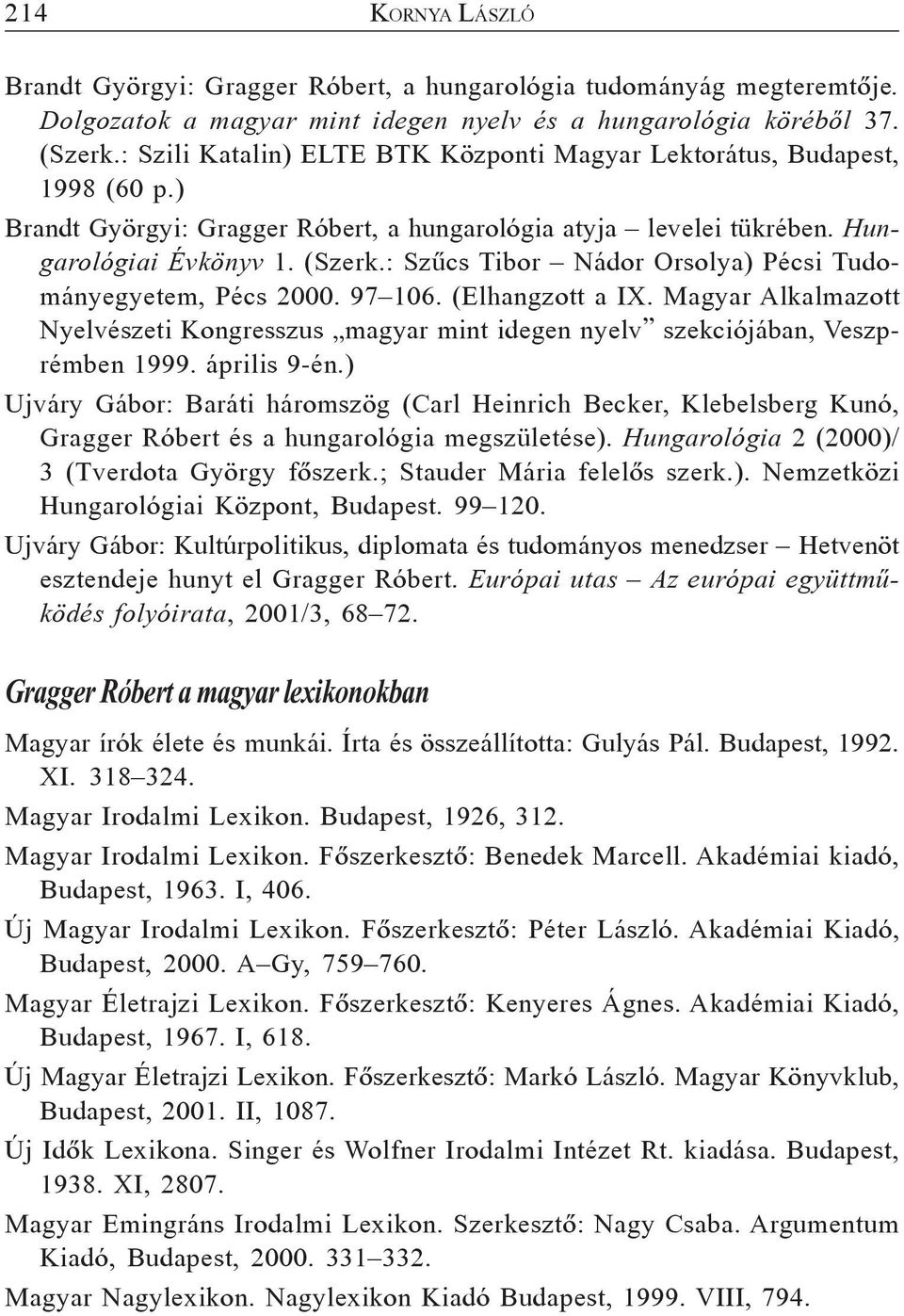 : Szûcs Tibor Nádor Orsolya) Pécsi Tudományegyetem, Pécs 2000. 97 106. (Elhangzott a IX. Magyar Alkalmazott Nyelvészeti Kongresszus magyar mint idegen nyelv szekciójában, Veszprémben 1999.