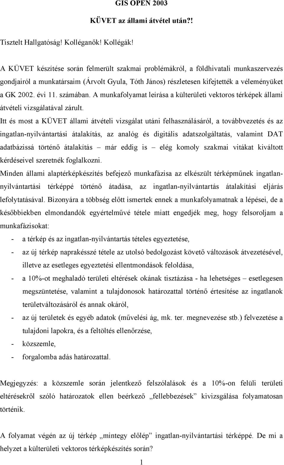 számában. A munkafolyamat leírása a külterületi vektoros térképek állami átvételi vizsgálatával zárult.