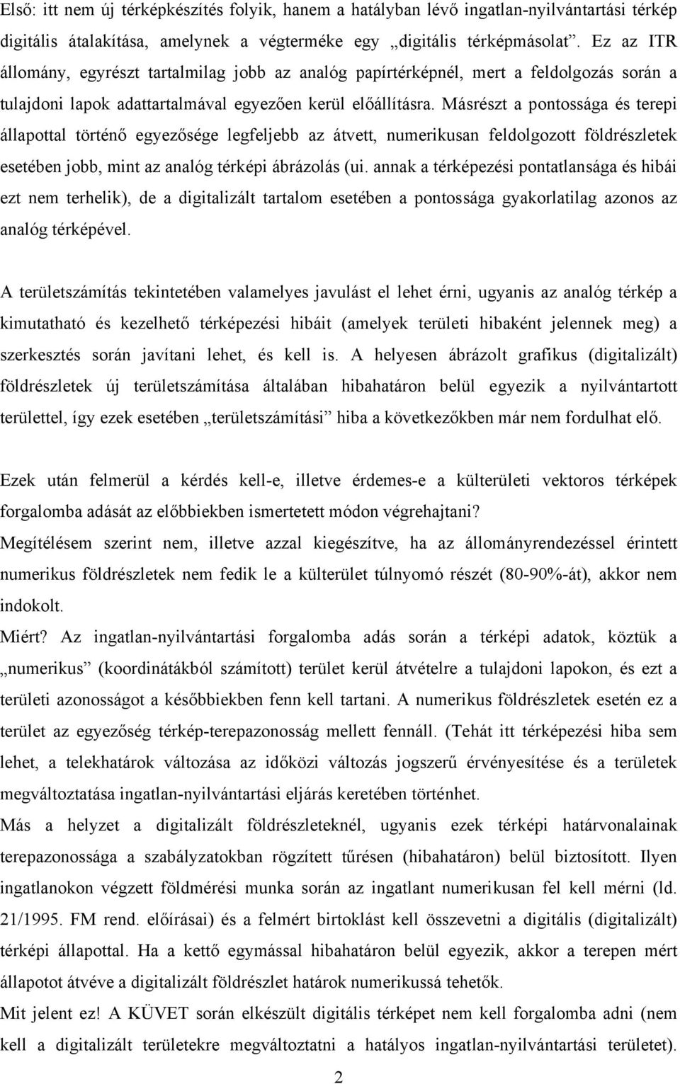 Másrészt a pontossága és terepi állapottal történő egyezősége legfeljebb az átvett, numerikusan feldolgozott földrészletek esetében jobb, mint az analóg térképi ábrázolás (ui.