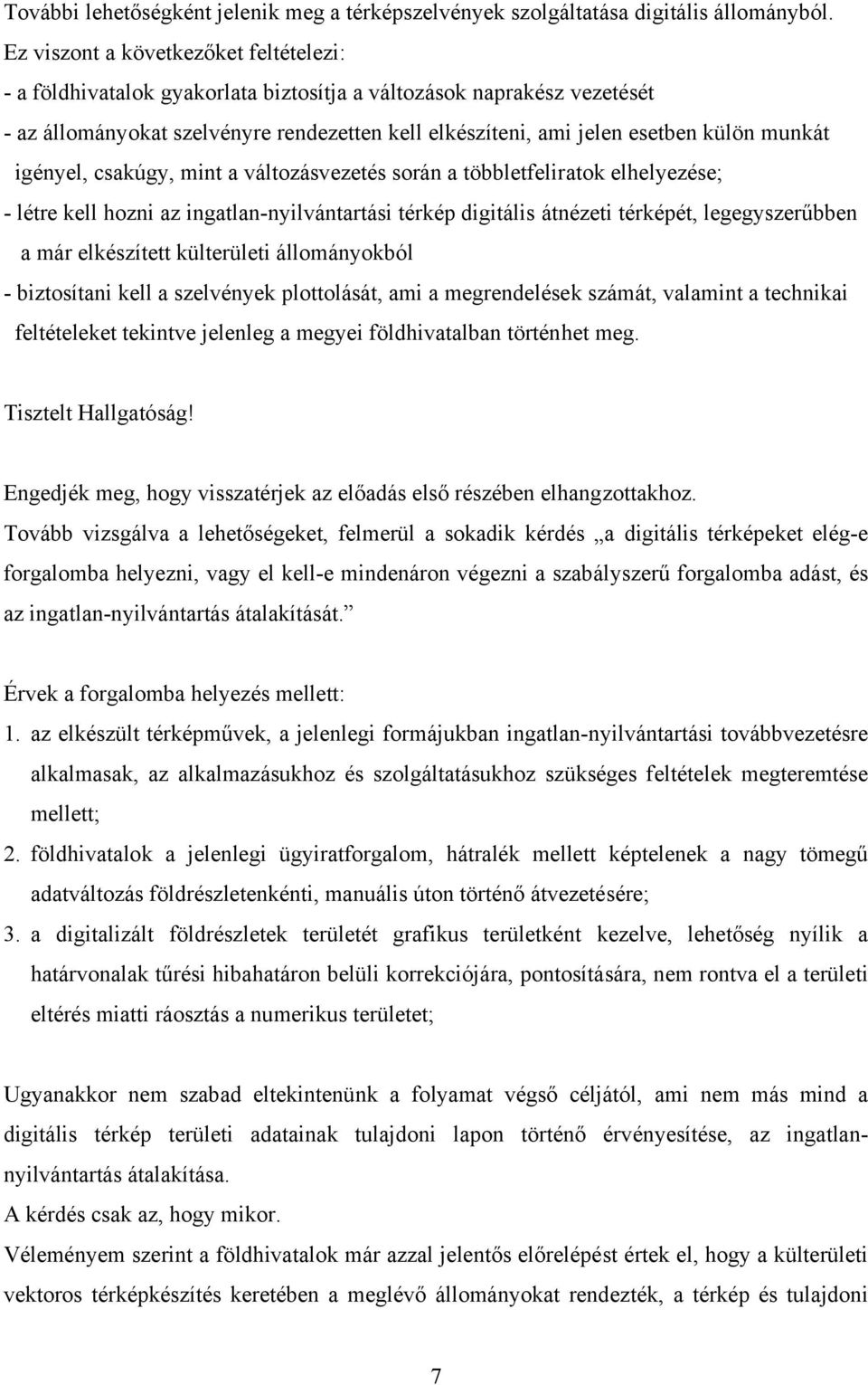 munkát igényel, csakúgy, mint a változásvezetés során a többletfeliratok elhelyezése; - létre kell hozni az ingatlan-nyilvántartási térkép digitális átnézeti térképét, legegyszerűbben a már