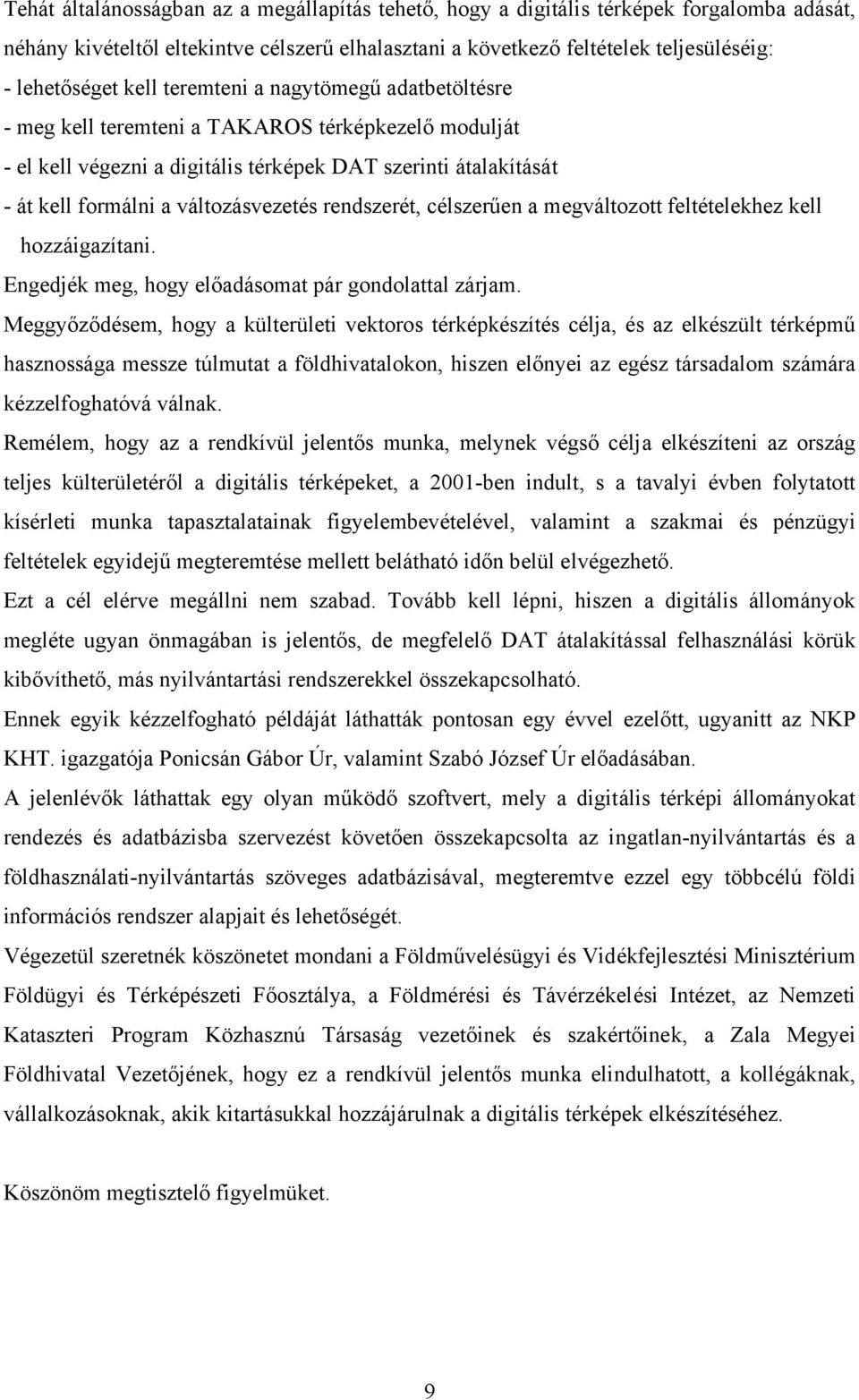 rendszerét, célszerűen a megváltozott feltételekhez kell hozzáigazítani. Engedjék meg, hogy előadásomat pár gondolattal zárjam.