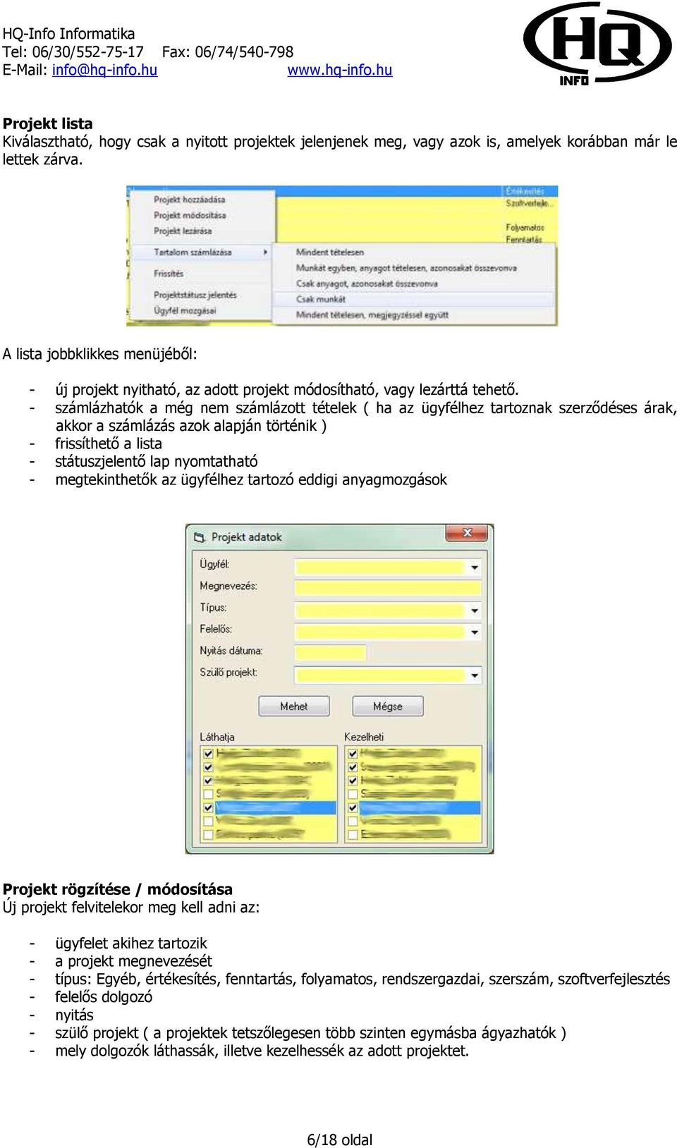 - számlázhatók a még nem számlázott tételek ( ha az ügyfélhez tartoznak szerződéses árak, akkor a számlázás azok alapján történik ) - frissíthető a lista - státuszjelentő lap nyomtatható -