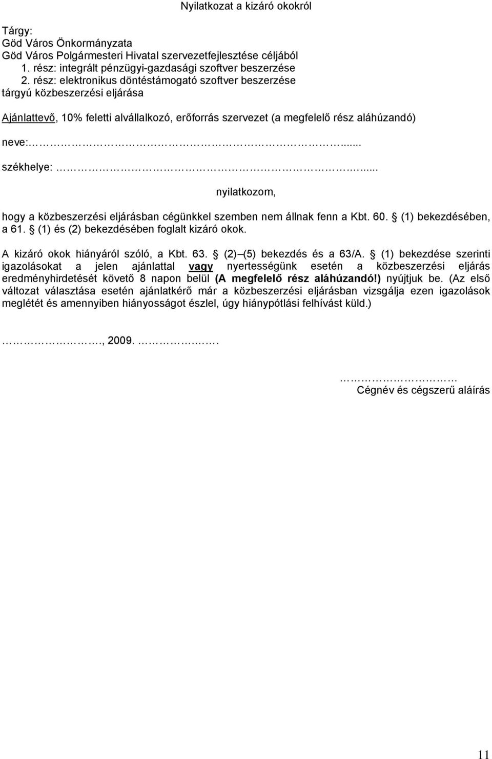 ... nyilatkozom, hogy a közbeszerzési eljárásban cégünkkel szemben nem állnak fenn a Kbt. 60. (1) bekezdésében, a 61. (1) és (2) bekezdésében foglalt kizáró okok. A kizáró okok hiányáról szóló, a Kbt.