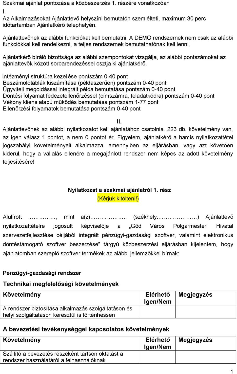 Ajánlatkérő bíráló bizottsága az alábbi szempontokat vizsgálja, az alábbi pontszámokat az ajánlattevők között sorbarendezéssel osztja ki ajánlatkérő.