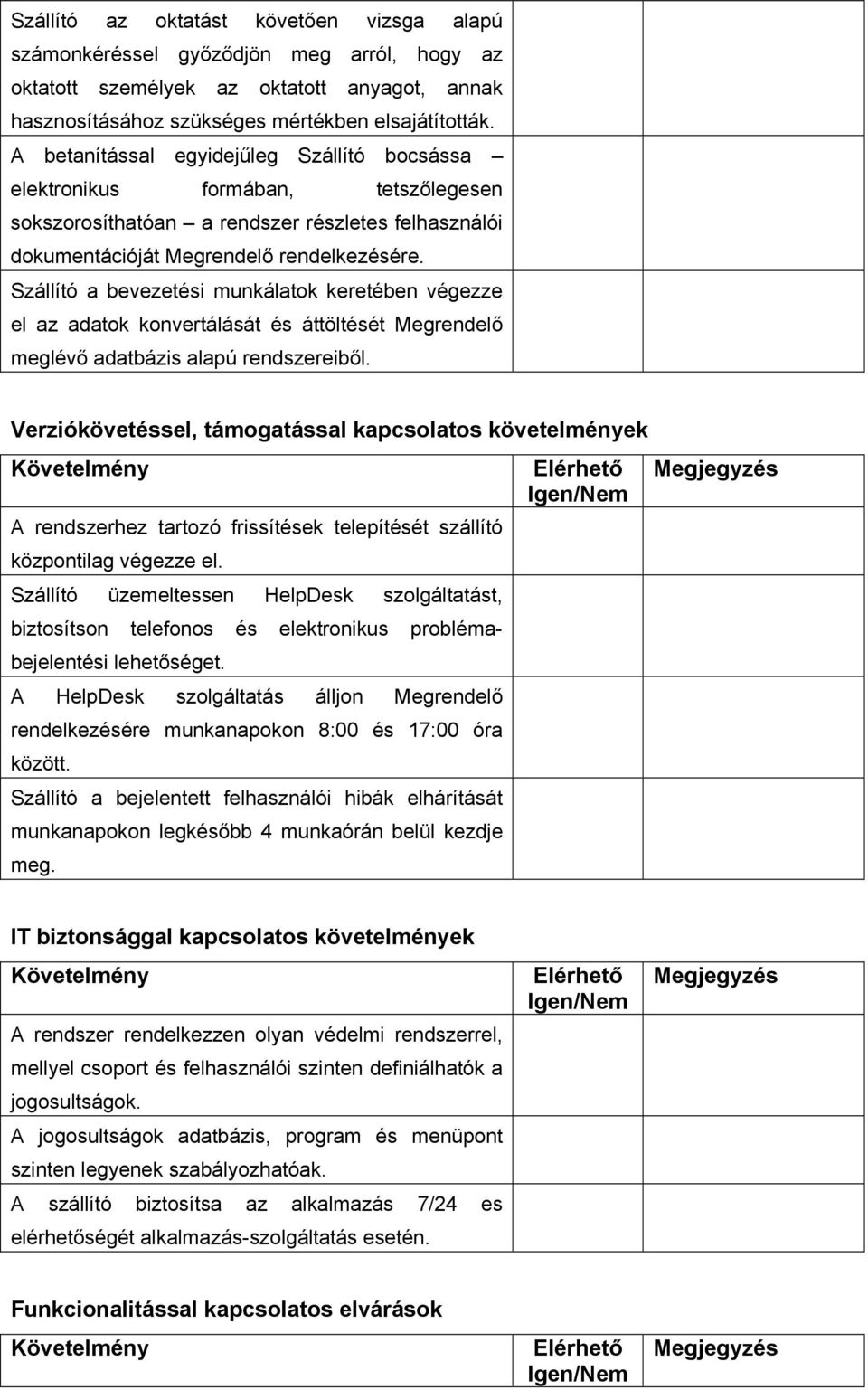 Szállító a bevezetési munkálatok keretében végezze el az adatok konvertálását és áttöltését Megrendelő meglévő adatbázis alapú rendszereiből.