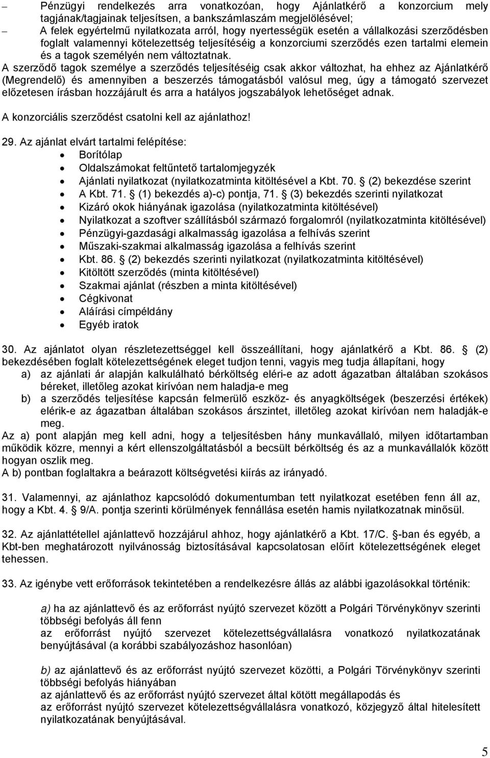 A szerződő tagok személye a szerződés teljesítéséig csak akkor változhat, ha ehhez az Ajánlatkérő (Megrendelő) és amennyiben a beszerzés támogatásból valósul meg, úgy a támogató szervezet előzetesen