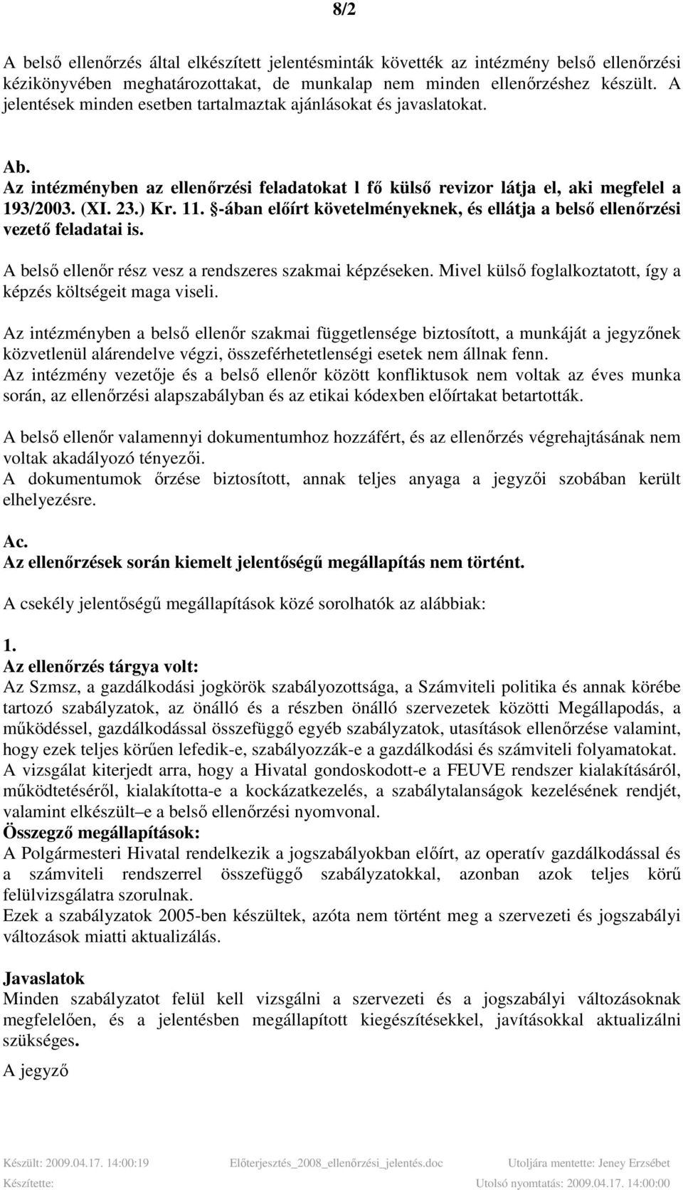 -ában elıírt követelményeknek, és ellátja a belsı ellenırzési vezetı feladatai is. A belsı ellenır rész vesz a rendszeres szakmai képzéseken.