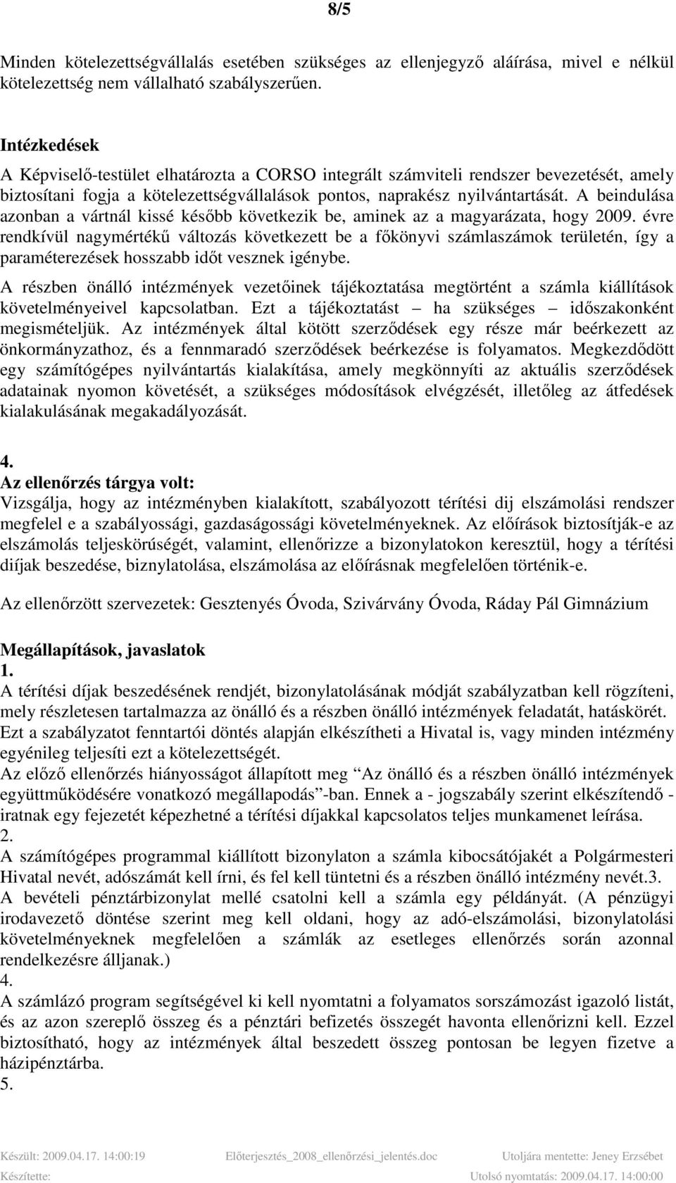 A beindulása azonban a vártnál kissé késıbb következik be, aminek az a magyarázata, hogy 2009.