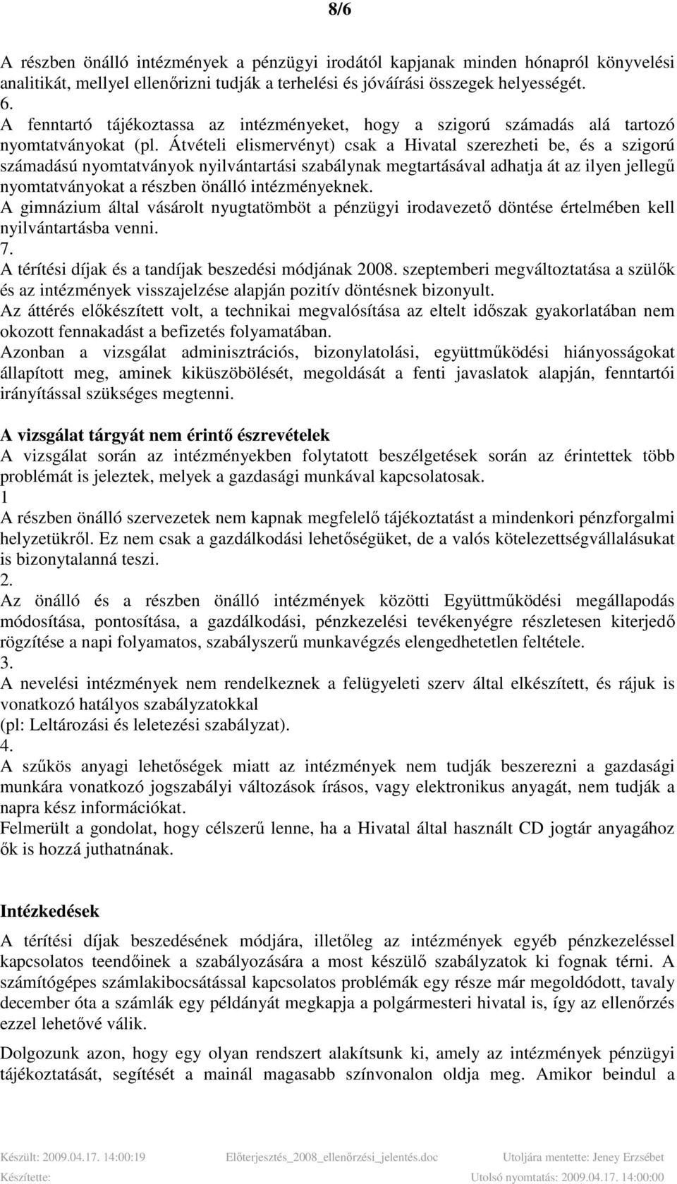 Átvételi elismervényt) csak a Hivatal szerezheti be, és a szigorú számadású nyomtatványok nyilvántartási szabálynak megtartásával adhatja át az ilyen jellegő nyomtatványokat a részben önálló