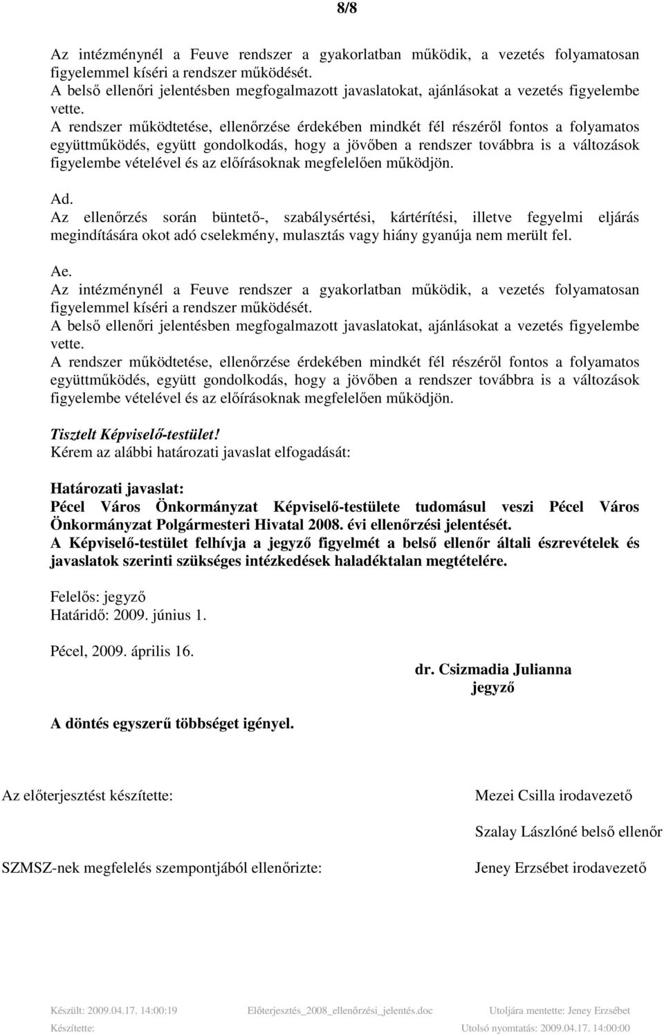 A rendszer mőködtetése, ellenırzése érdekében mindkét fél részérıl fontos a folyamatos együttmőködés, együtt gondolkodás, hogy a jövıben a rendszer továbbra is a változások figyelembe vételével és az