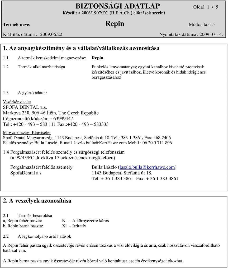 3 A gyártó adatai: Vezérképviselet SPOFA DENTAL a.s. Markova 238, 506 46 Jičín, The Czech Republic Cégazonosító kódszáma: 63999447 Tel.: +420-493 583 111 Fax.