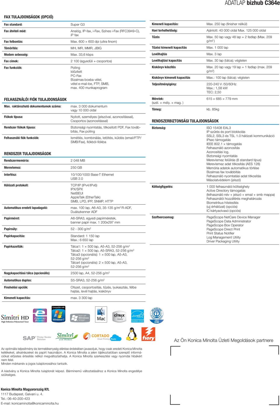 eredeti lapadagoló: Papírméret: Super G3 Analóg, IP-fax, i-fax, Színes i-fax (RFC3949-C), ip fax Max. 600 600 dpi (ultra finom) MH, MR, MMR, JBIG Max.