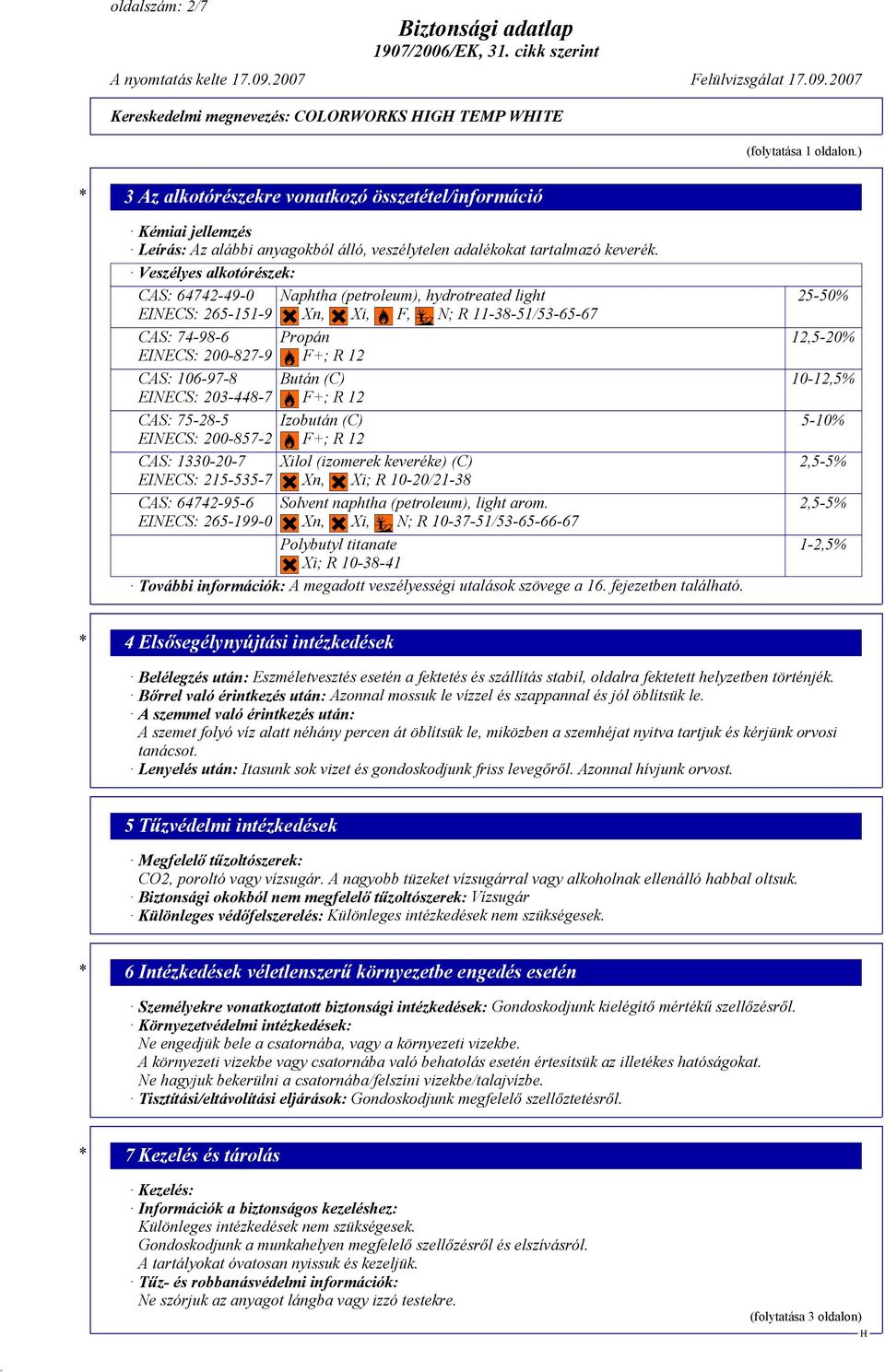 Veszélyes alkotórészek: CAS: 64742-49-0 EINECS: 265-151-9 CAS: 74-98-6 EINECS: 200-827-9 CAS: 106-97-8 EINECS: 203-448-7 CAS: 75-28-5 EINECS: 200-857-2 CAS: 1330-20-7 EINECS: 215-535-7 CAS: