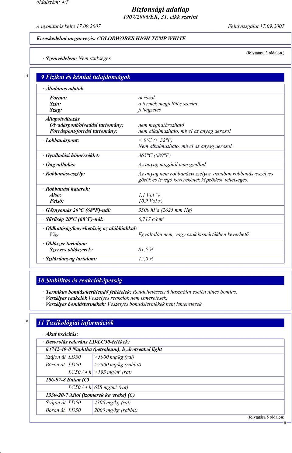 jellegzetes nem meghatározható nem alkalmazható, mivel az anyag aerosol Lobbanáspont: < 0 C (< 32 F) Nem alkalmazható, mivel az anyag aerosol.