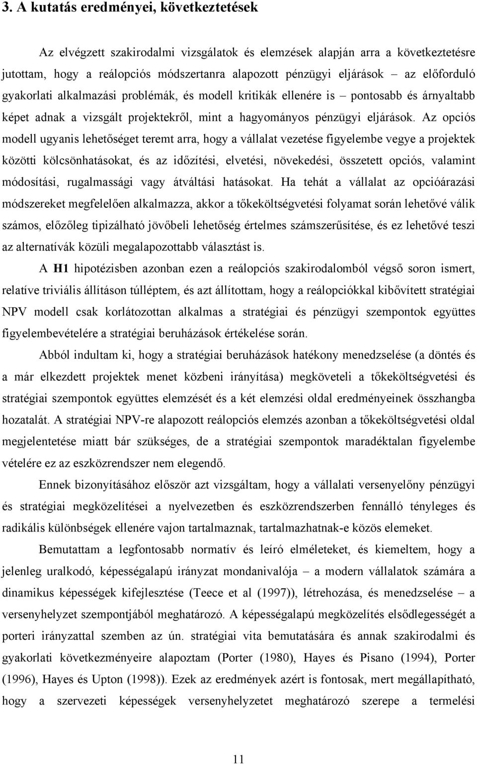 Az opciós modell ugyanis lehetőséget teremt arra, hogy a vállalat vezetése figyelembe vegye a projektek közötti kölcsönhatásokat, és az időzítési, elvetési, növekedési, összetett opciós, valamint