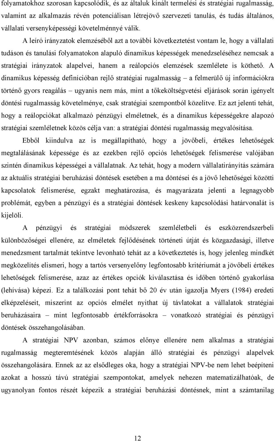 A leíró irányzatok elemzéséből azt a további következtetést vontam le, hogy a vállalati tudáson és tanulási folyamatokon alapuló dinamikus képességek menedzseléséhez nemcsak a stratégiai irányzatok