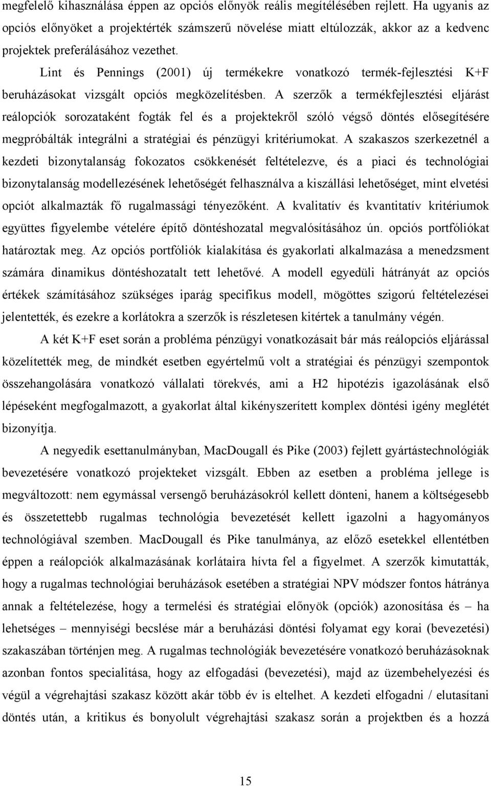 Lint és Pennings (2001) új termékekre vonatkozó termék-fejlesztési K+F beruházásokat vizsgált opciós megközelítésben.