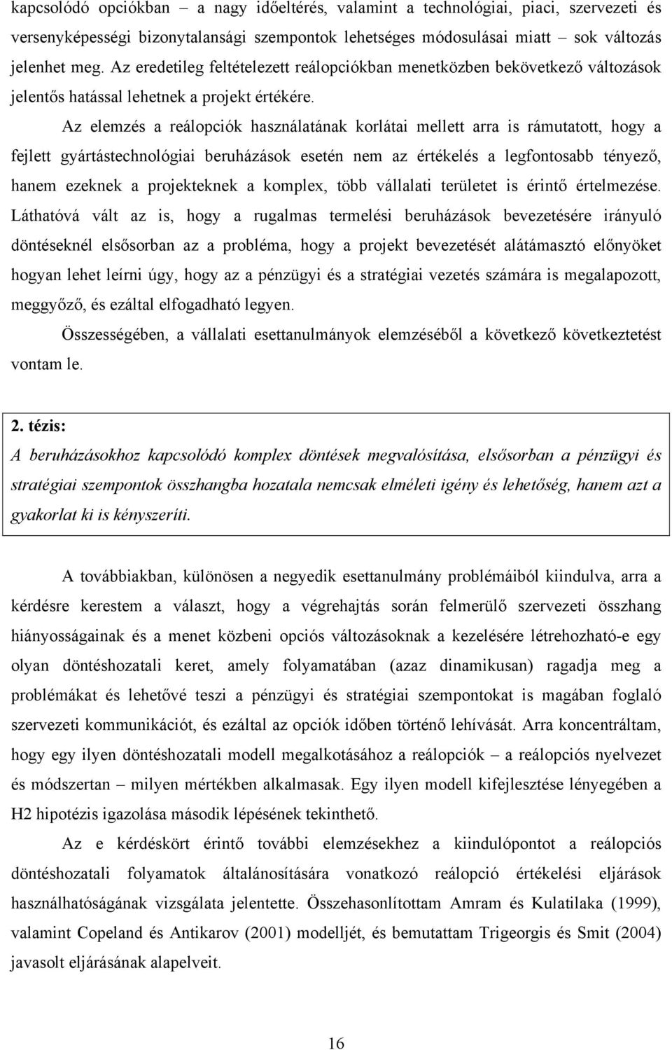 Az elemzés a reálopciók használatának korlátai mellett arra is rámutatott, hogy a fejlett gyártástechnológiai beruházások esetén nem az értékelés a legfontosabb tényező, hanem ezeknek a projekteknek