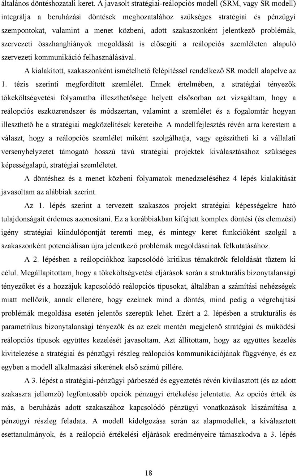 szakaszonként jelentkező problémák, szervezeti összhanghiányok megoldását is elősegíti a reálopciós szemléleten alapuló szervezeti kommunikáció felhasználásával.