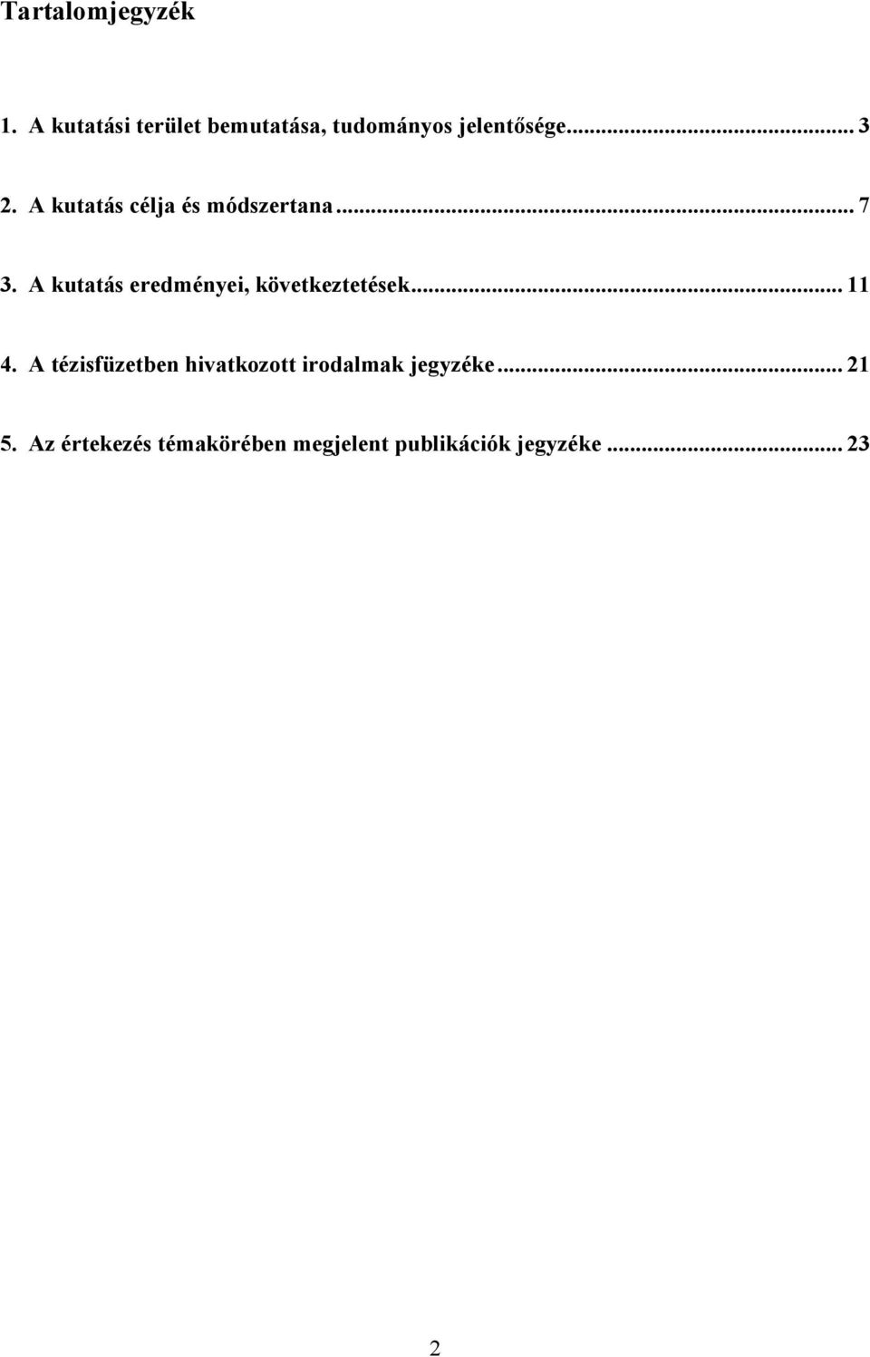 A kutatás célja és módszertana... 7 3.