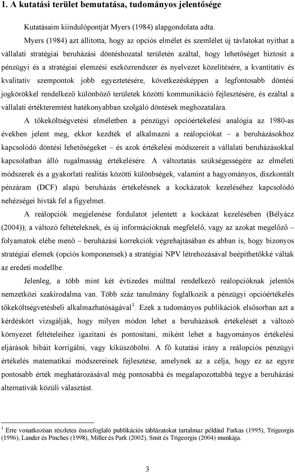 stratégiai elemzési eszközrendszer és nyelvezet közelítésére, a kvantitatív és kvalitatív szempontok jobb egyeztetésére, következésképpen a legfontosabb döntési jogkörökkel rendelkező különböző