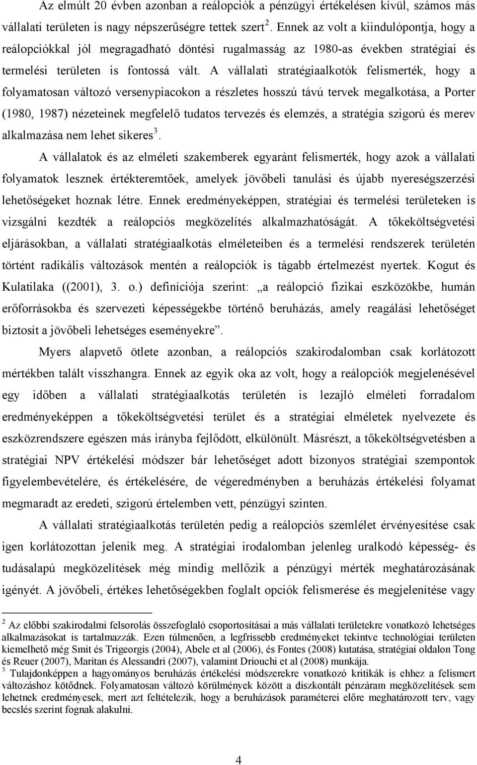 A vállalati stratégiaalkotók felismerték, hogy a folyamatosan változó versenypiacokon a részletes hosszú távú tervek megalkotása, a Porter (1980, 1987) nézeteinek megfelelő tudatos tervezés és