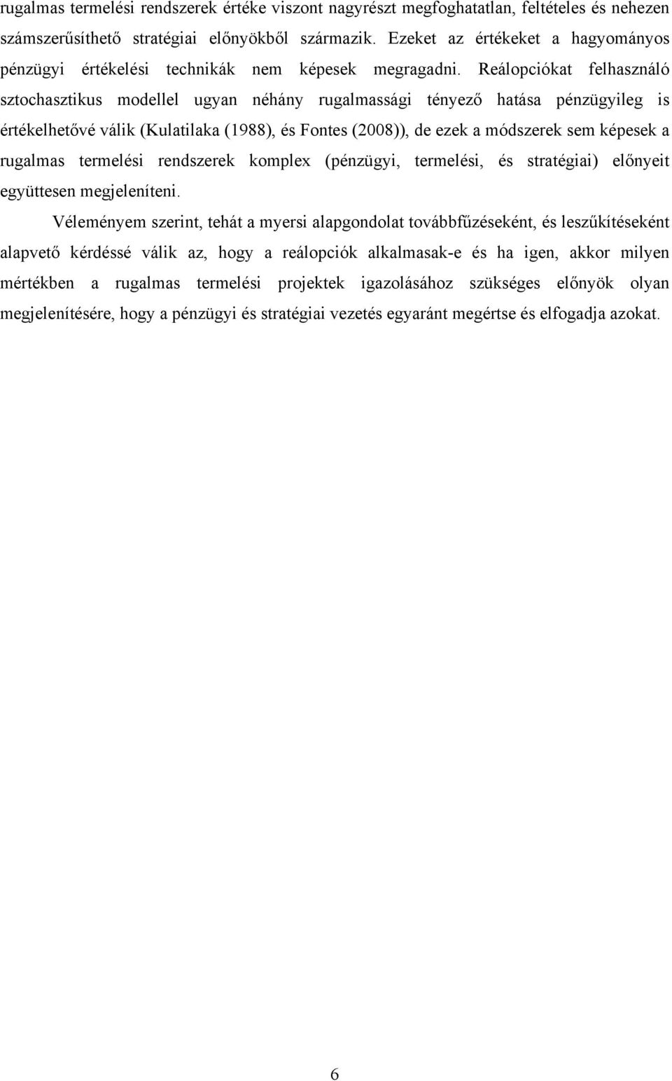 Reálopciókat felhasználó sztochasztikus modellel ugyan néhány rugalmassági tényező hatása pénzügyileg is értékelhetővé válik (Kulatilaka (1988), és Fontes (2008)), de ezek a módszerek sem képesek a