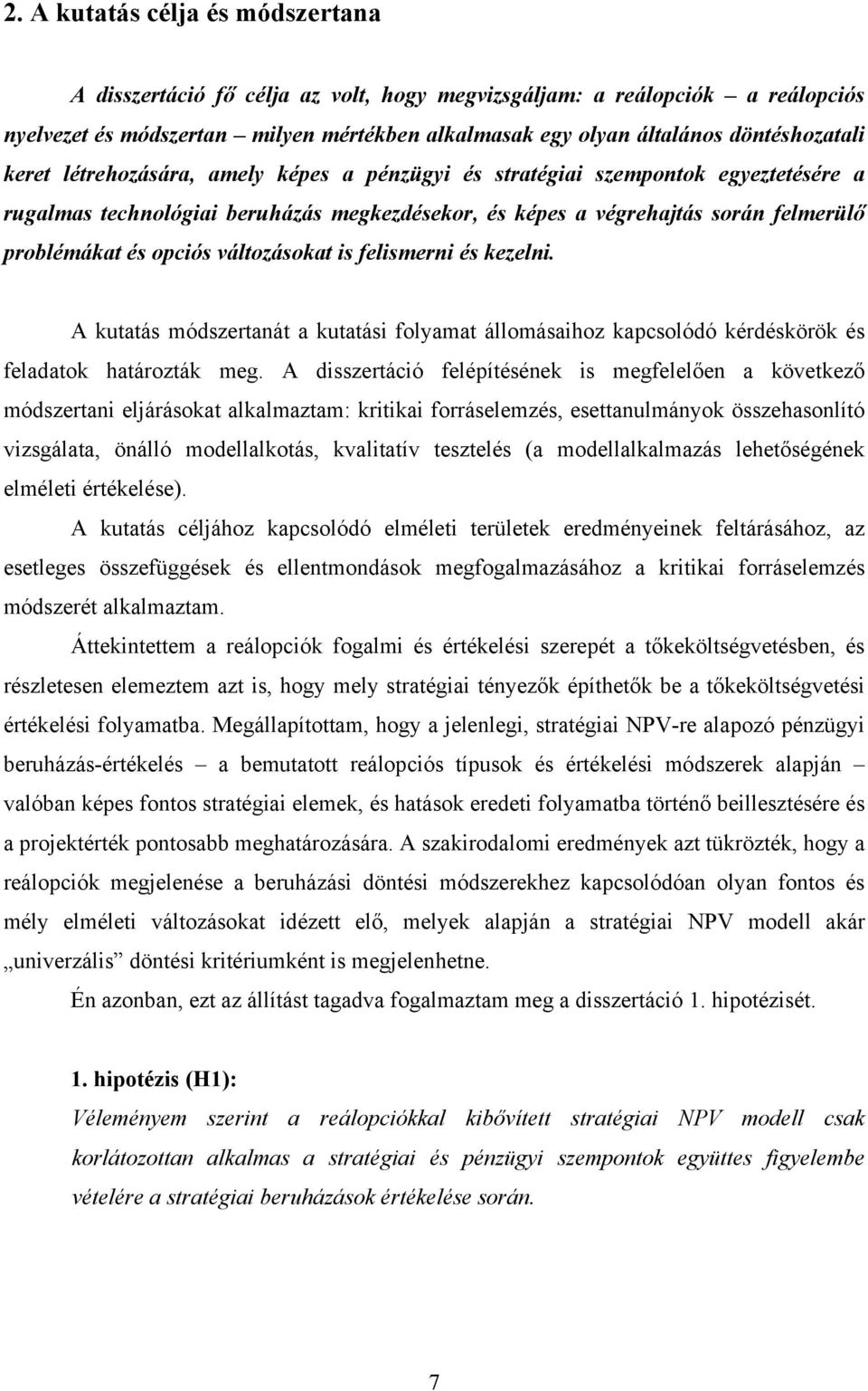 változásokat is felismerni és kezelni. A kutatás módszertanát a kutatási folyamat állomásaihoz kapcsolódó kérdéskörök és feladatok határozták meg.