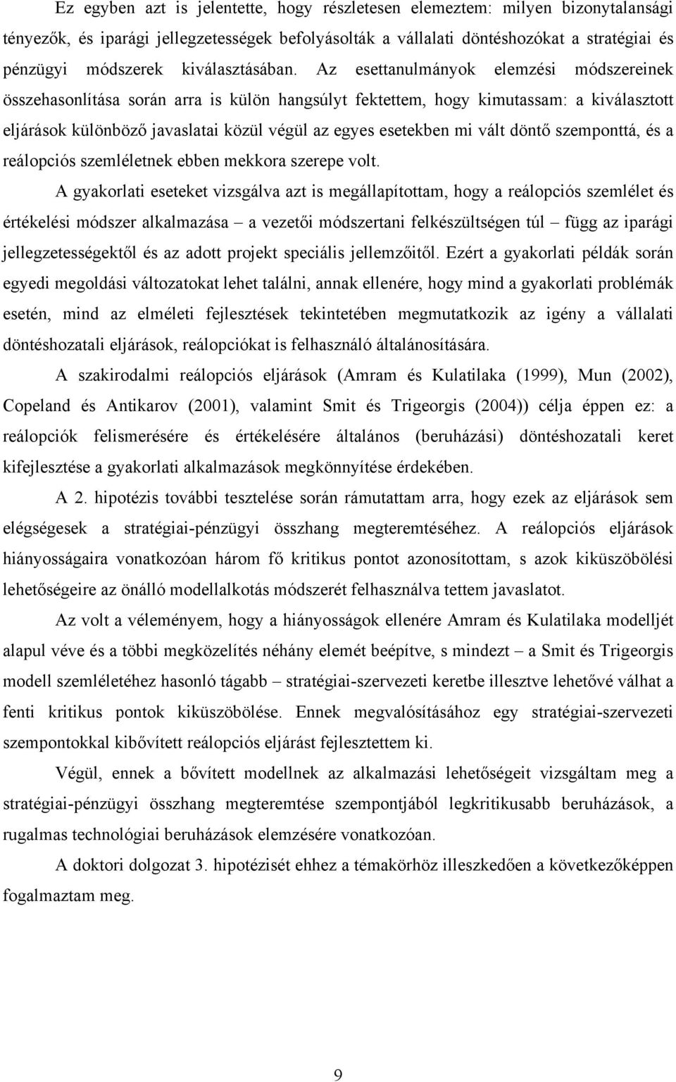 Az esettanulmányok elemzési módszereinek összehasonlítása során arra is külön hangsúlyt fektettem, hogy kimutassam: a kiválasztott eljárások különböző javaslatai közül végül az egyes esetekben mi