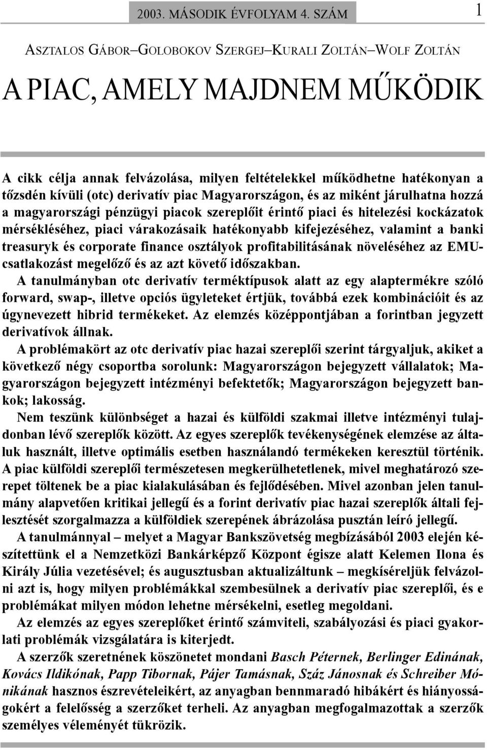 derivatív piac Magyarországon, és az miként járulhatna hozzá a magyarországi pénzügyi piacok szereplõit érintõ piaci és hitelezési kockázatok mérsékléséhez, piaci várakozásaik hatékonyabb