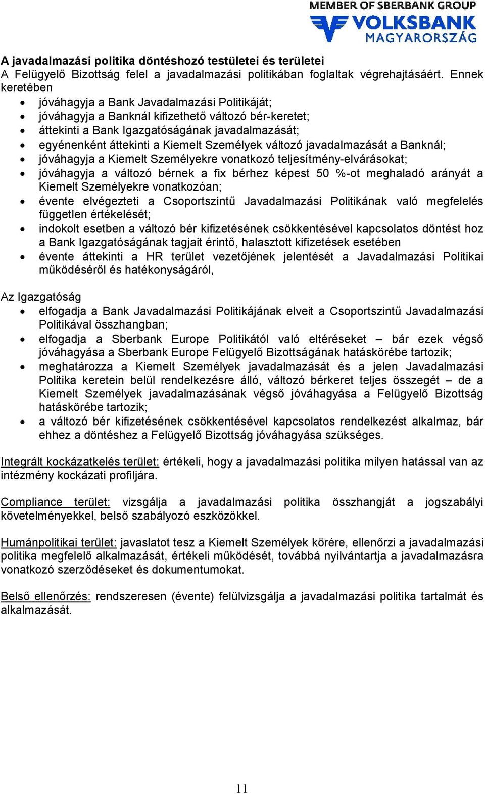 Személyek változó javadalmazását a Banknál; jóváhagyja a Kiemelt Személyekre vonatkozó teljesítmény-elvárásokat; jóváhagyja a változó bérnek a fix bérhez képest 50 %-ot meghaladó arányát a Kiemelt