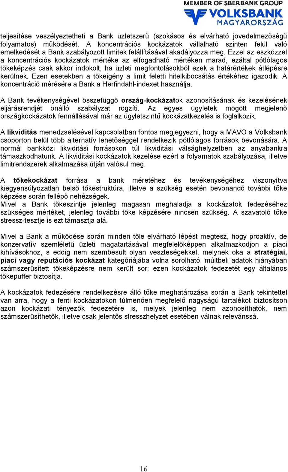 Ezzel az eszközzel a koncentrációs kockázatok mértéke az elfogadható mértéken marad, ezáltal pótlólagos tőkeképzés csak akkor indokolt, ha üzleti megfontolásokból ezek a határértékek átlépésre