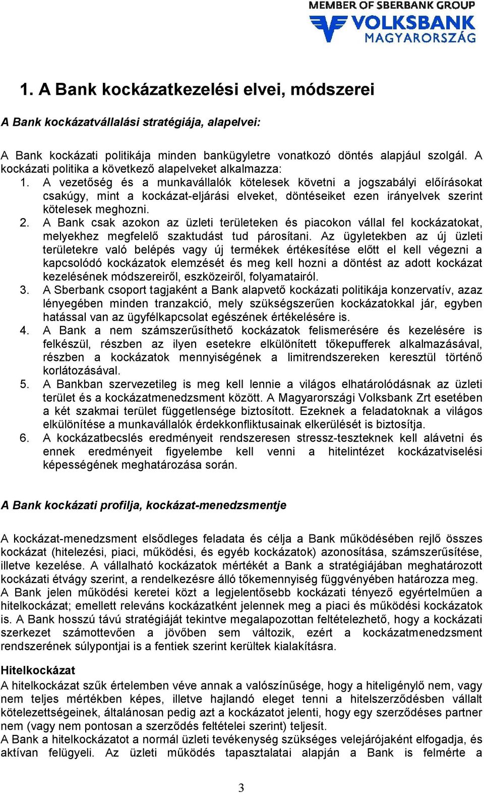 A vezetőség és a munkavállalók kötelesek követni a jogszabályi előírásokat csakúgy, mint a kockázat-eljárási elveket, döntéseiket ezen irányelvek szerint kötelesek meghozni. 2.