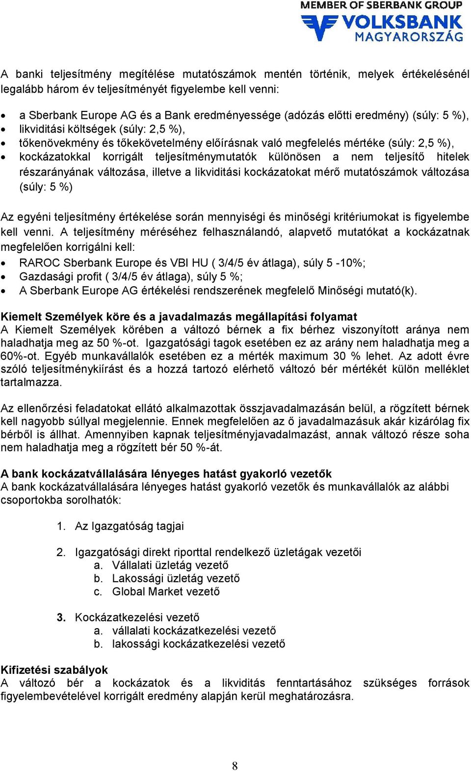 nem teljesítő hitelek részarányának változása, illetve a likviditási kockázatokat mérő mutatószámok változása (súly: 5 %) Az egyéni teljesítmény értékelése során mennyiségi és minőségi kritériumokat