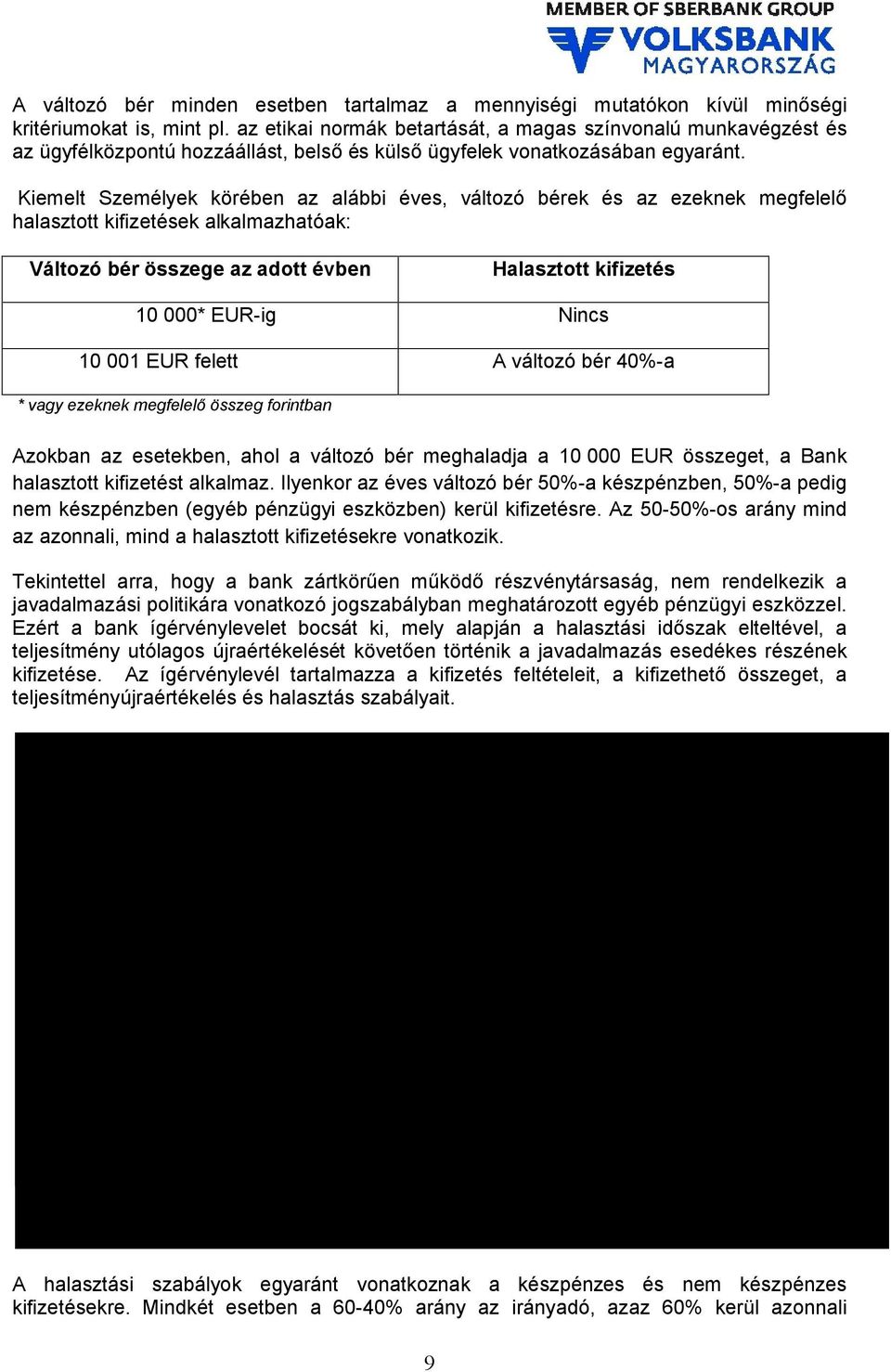 Kiemelt Személyek körében az alábbi éves, változó bérek és az ezeknek megfelelő halasztott kifizetések alkalmazhatóak: Változó bér összege az adott évben Halasztott kifizetés 10 000* EUR-ig Nincs 10