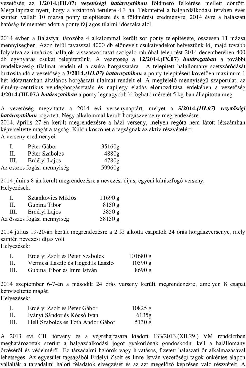 alól. 2014 évben a Balástyai tározóba 4 alkalommal került sor ponty telepítésére, összesen 11 mázsa mennyiségben.