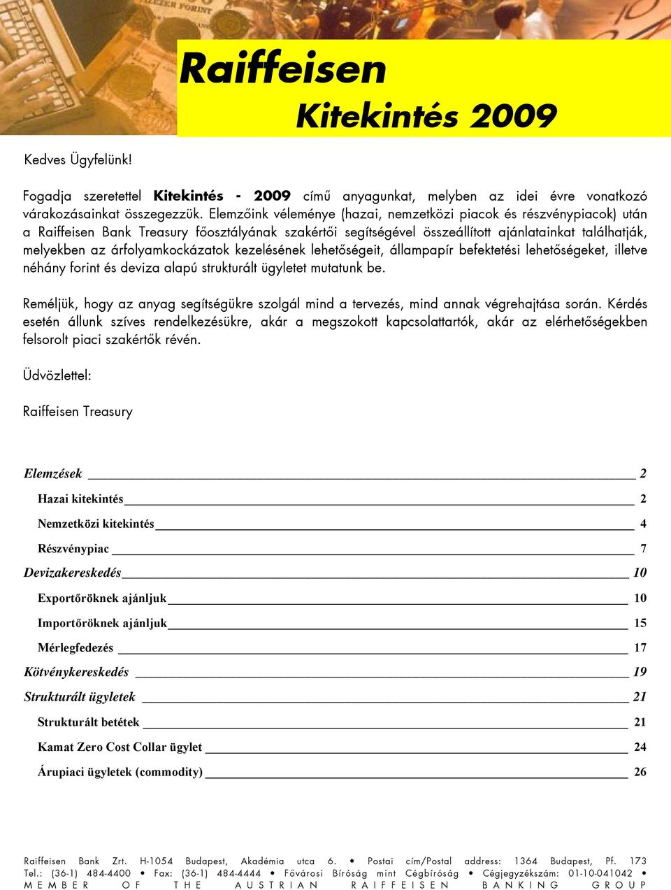 árfolyamkockázatok kezelésének lehetőségeit, állampapír befektetési lehetőségeket, illetve néhány forint és deviza alapú strukturált ügyletet mutatunk be.