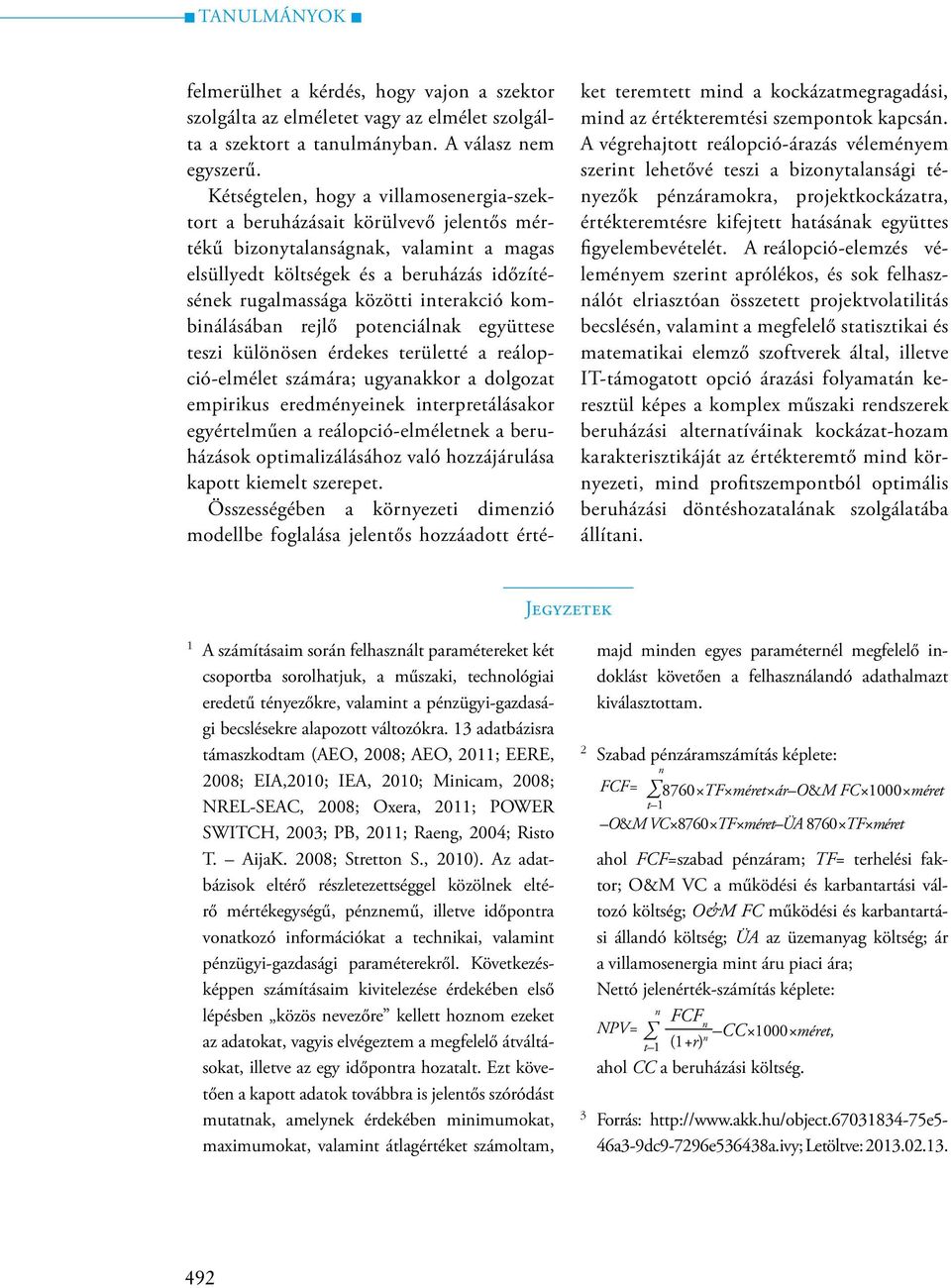 interakció kombinálásában rejlő potenciálnak együttese teszi különösen érdekes területté a reálopció-elmélet számára; ugyanakkor a dolgozat empirikus eredményeinek interpretálásakor egyértelműen a