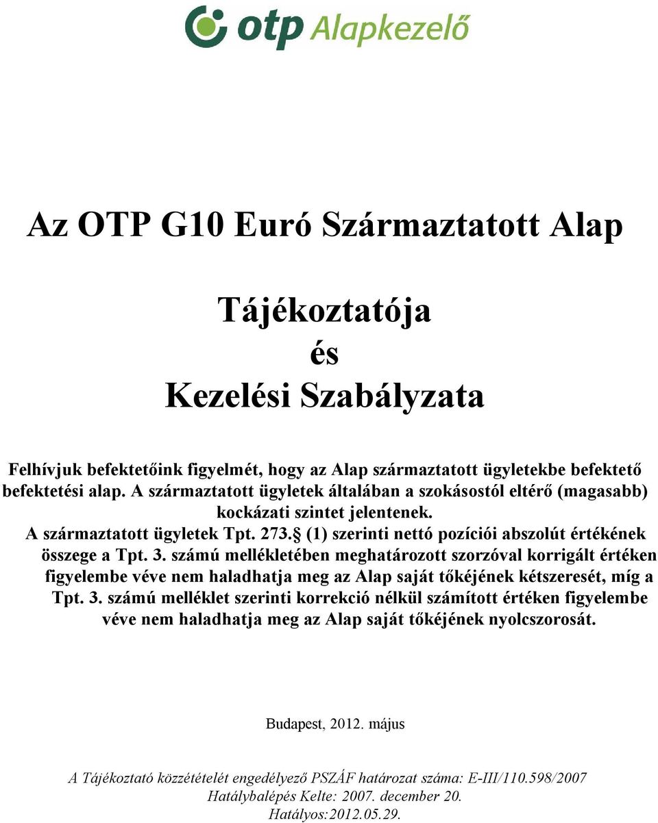 számú mellékletében meghatározott szorzóval korrigált értéken figyelembe véve nem haladhatja meg az Alap saját tőkéjének kétszeresét, míg a Tpt. 3.